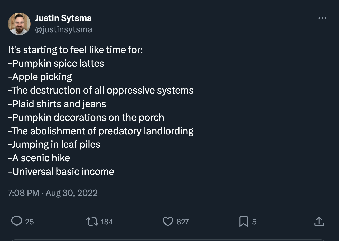 screenshot - Justin Sytsma It's starting to feel time for Pumpkin spice lattes Apple picking The destruction of all oppressive systems Plaid shirts and jeans Pumpkin decorations on the porch The abolishment of predatory landlording Jumping in leaf piles A